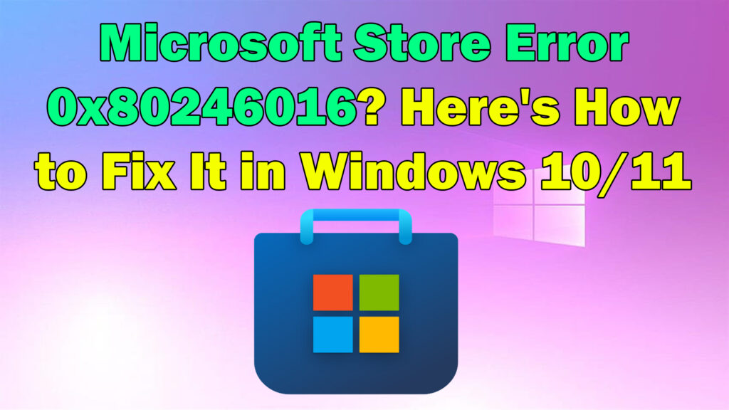 How to Resolve Microsoft Store Error 0x80246016 on Windows 10 & 11