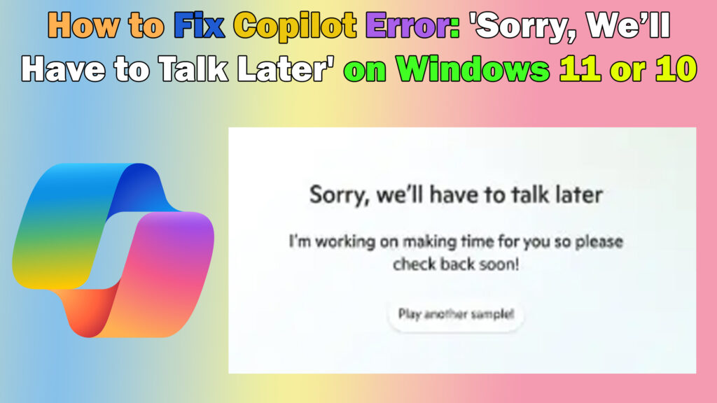 How to Fix Copilot Error ‘Sorry, We’ll Have to Talk Later’ on Windows 10/11